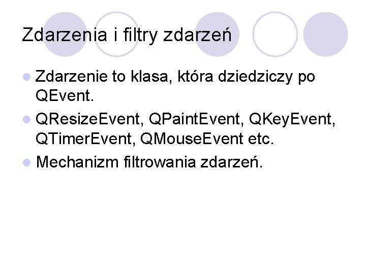 Zdarzenia i filtry zdarzeń l Zdarzenie to klasa, która dziedziczy po QEvent. l QResize.