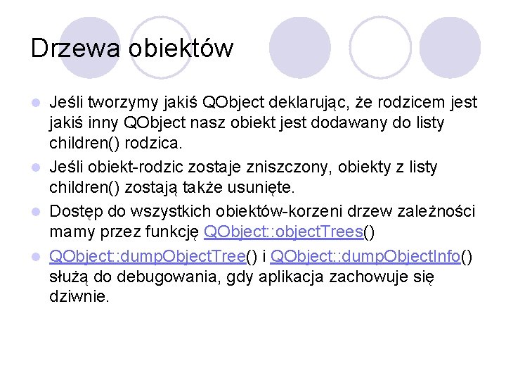 Drzewa obiektów Jeśli tworzymy jakiś QObject deklarując, że rodzicem jest jakiś inny QObject nasz