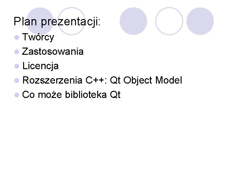 Plan prezentacji: l Twórcy l Zastosowania l Licencja l Rozszerzenia C++: Qt Object Model