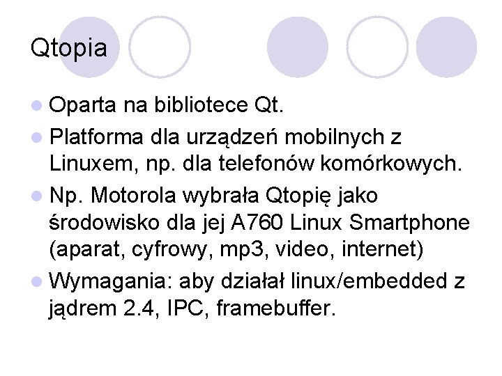 Qtopia l Oparta na bibliotece Qt. l Platforma dla urządzeń mobilnych z Linuxem, np.