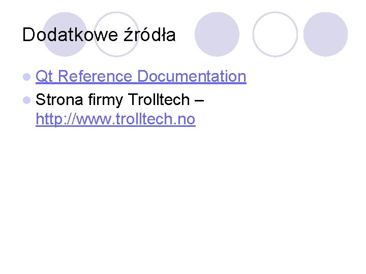 Dodatkowe źródła l Qt Reference Documentation l Strona firmy Trolltech – http: //www. trolltech.