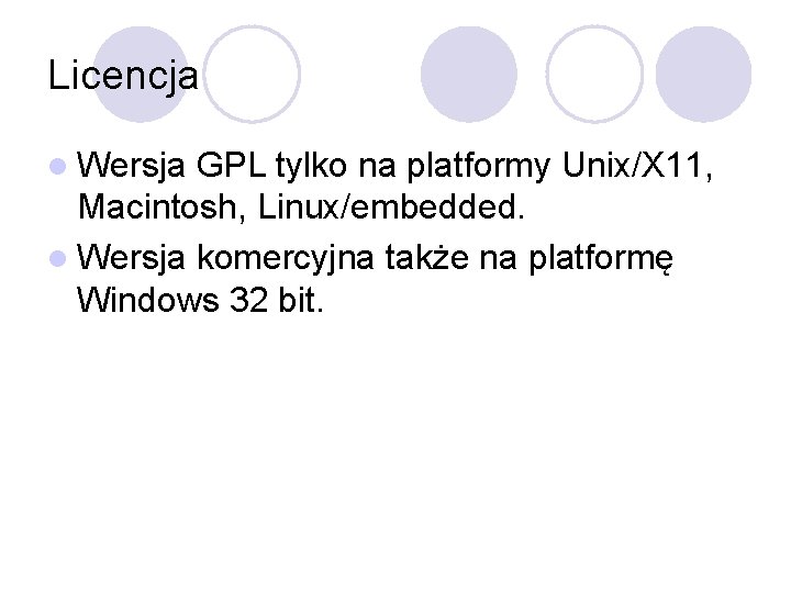 Licencja l Wersja GPL tylko na platformy Unix/X 11, Macintosh, Linux/embedded. l Wersja komercyjna