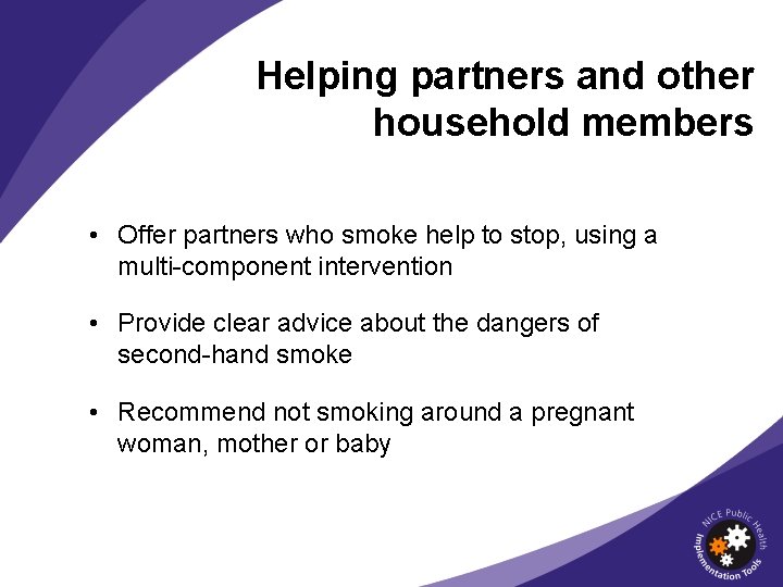 Helping partners and other household members • Offer partners who smoke help to stop,
