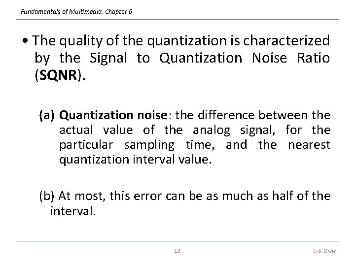 Fundamentals of Multimedia, Chapter 6 • The quality of the quantization is characterized by