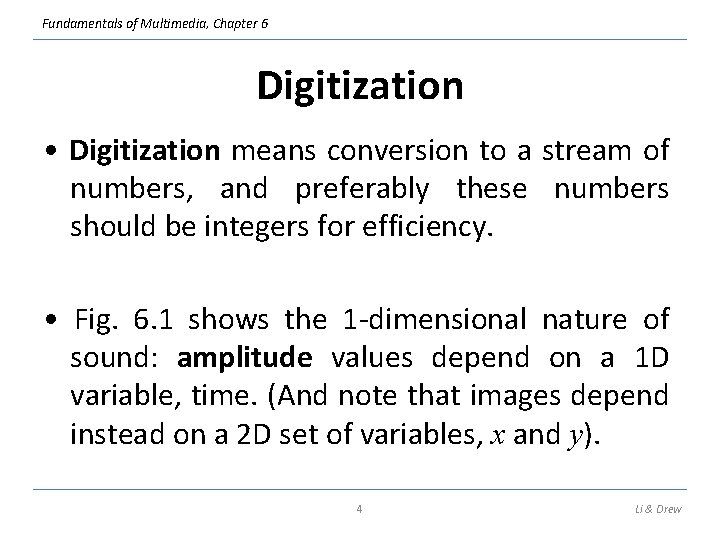 Fundamentals of Multimedia, Chapter 6 Digitization • Digitization means conversion to a stream of