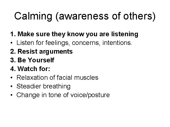 Calming (awareness of others) 1. Make sure they know you are listening • Listen