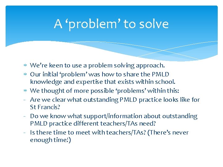 A ‘problem’ to solve We’re keen to use a problem solving approach. Our initial