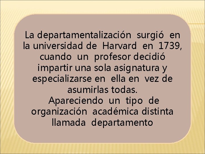 La departamentalización surgió en la universidad de Harvard en 1739, cuando un profesor decidió