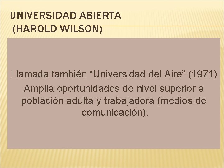 UNIVERSIDAD ABIERTA (HAROLD WILSON) Llamada también “Universidad del Aire” (1971) Amplia oportunidades de nivel