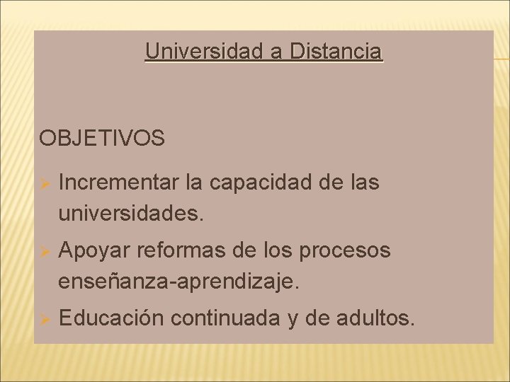 Universidad a Distancia OBJETIVOS Incrementar la capacidad de las universidades. Apoyar reformas de los