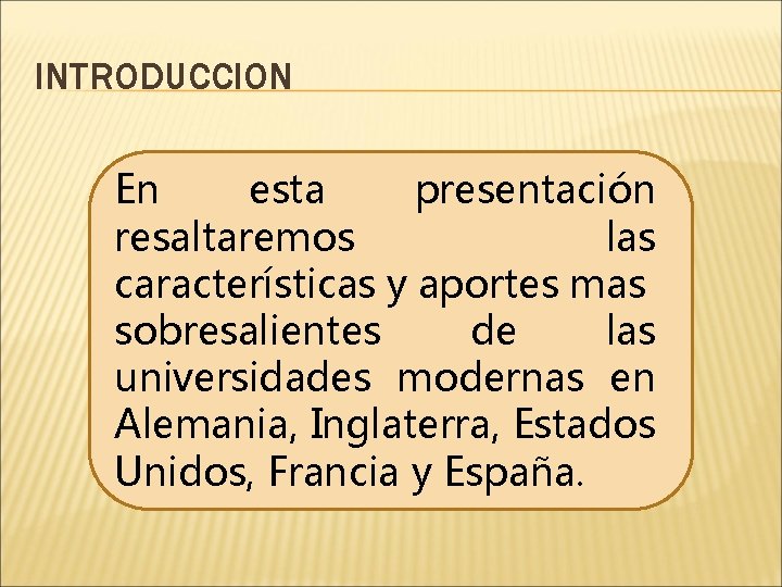 INTRODUCCION En esta presentación resaltaremos las características y aportes mas sobresalientes de las universidades