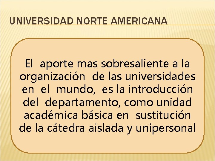 UNIVERSIDAD NORTE AMERICANA El aporte mas sobresaliente a la organización de las universidades en