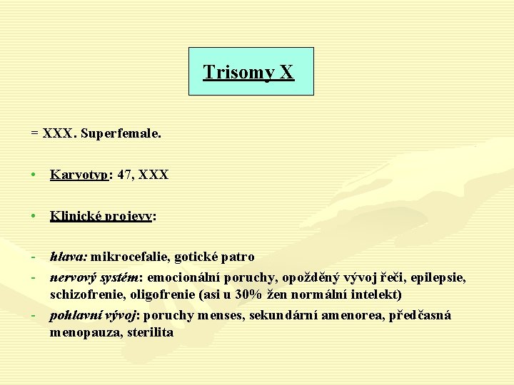 Trisomy X = XXX. Superfemale. • Karyotyp: 47, XXX • Klinické projevy: - hlava: