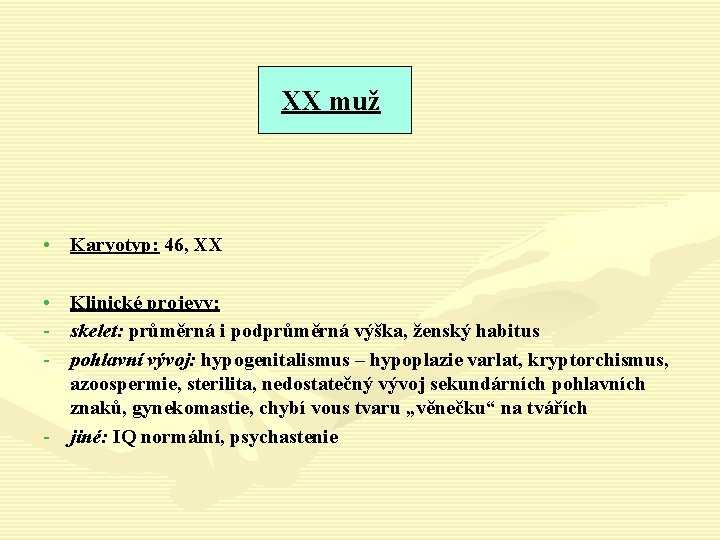XX muž • Karyotyp: 46, XX • Klinické projevy: - skelet: průměrná i podprůměrná