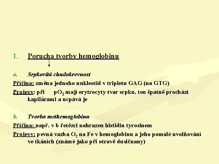 1. Porucha tvorby hemoglobinu a. Srpkovitá chudokrevnost Příčina: změna jednoho nukleotid v tripletu GAG