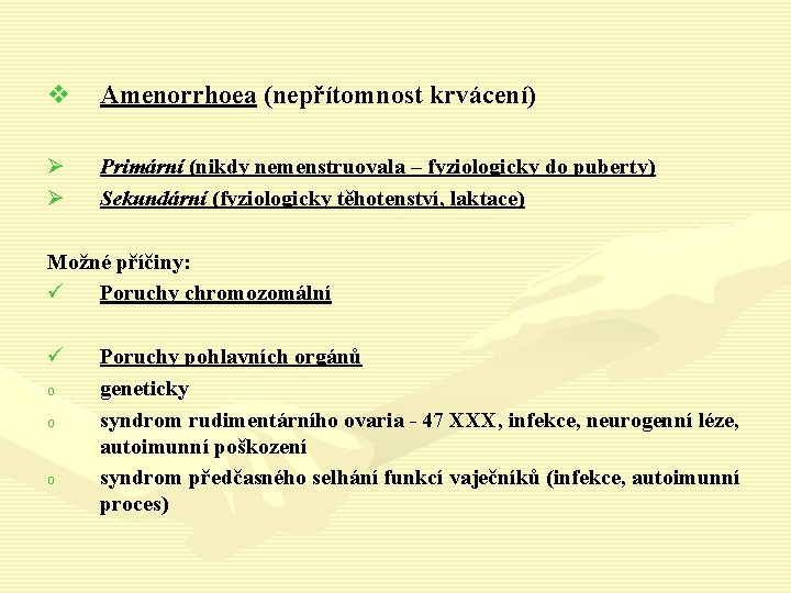 v Amenorrhoea (nepřítomnost krvácení) Ø Ø Primární (nikdy nemenstruovala – fyziologicky do puberty) Sekundární
