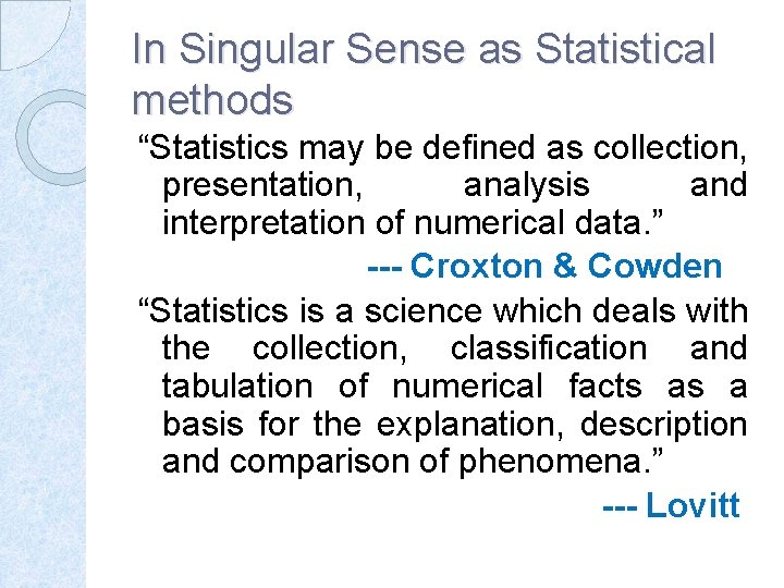 In Singular Sense as Statistical methods “Statistics may be defined as collection, presentation, analysis