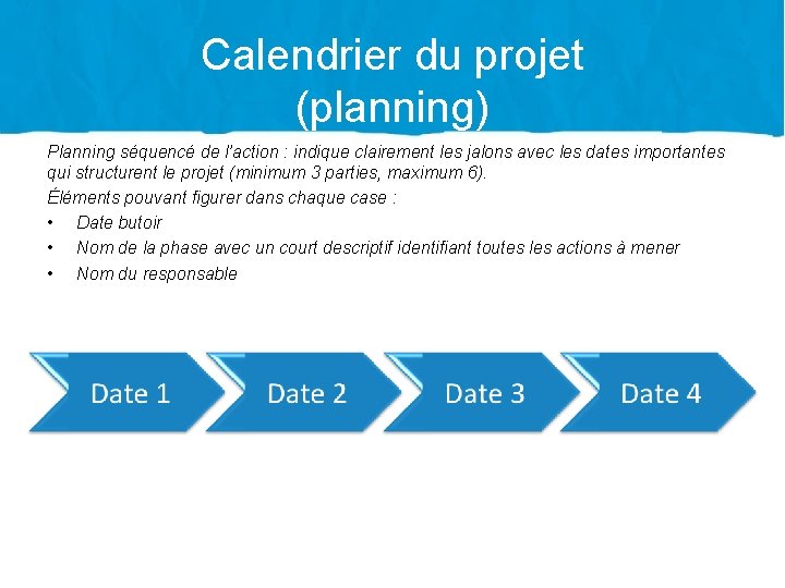 Calendrier du projet (planning) Planning séquencé de l’action : indique clairement les jalons avec