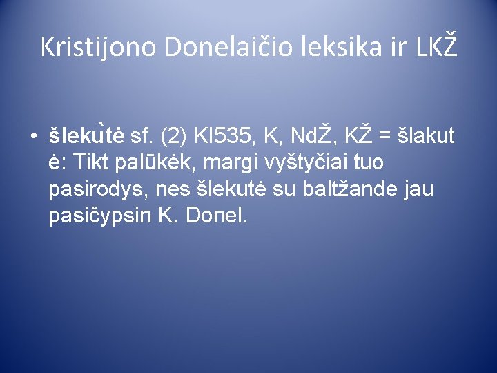 Kristijono Donelaičio leksika ir LKŽ • šleku tė sf. (2) KI 535, K, NdŽ,