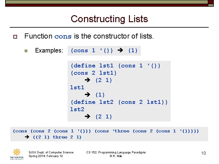 Constructing Lists o Function cons is the constructor of lists. n Examples: (cons 1