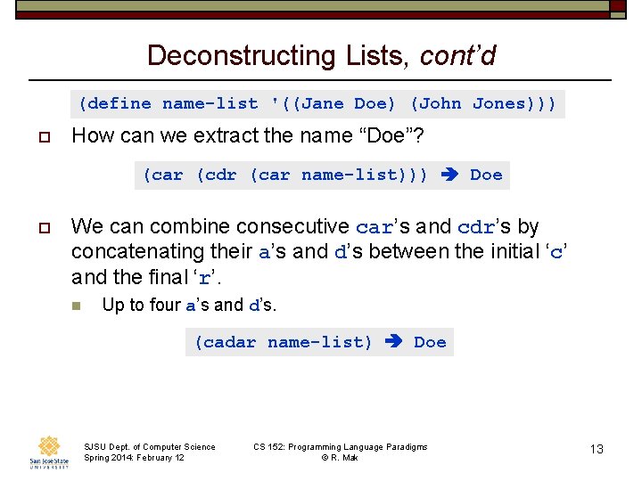 Deconstructing Lists, cont’d (define name-list '((Jane Doe) (John Jones))) o How can we extract