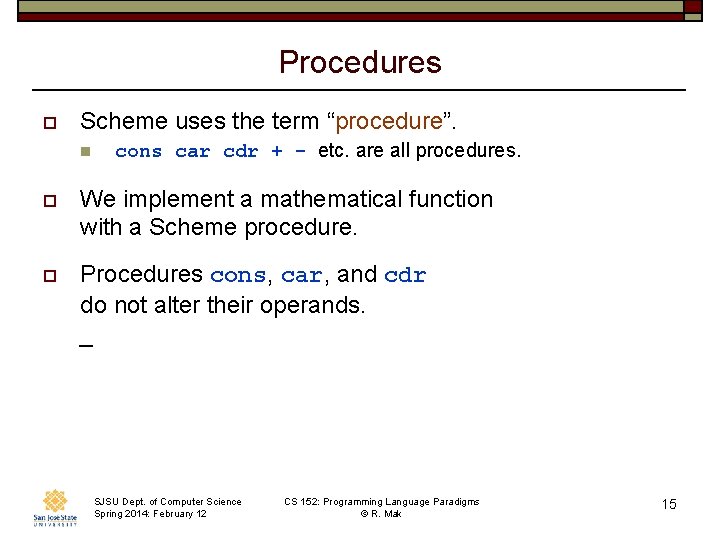 Procedures o Scheme uses the term “procedure”. n cons car cdr + - etc.