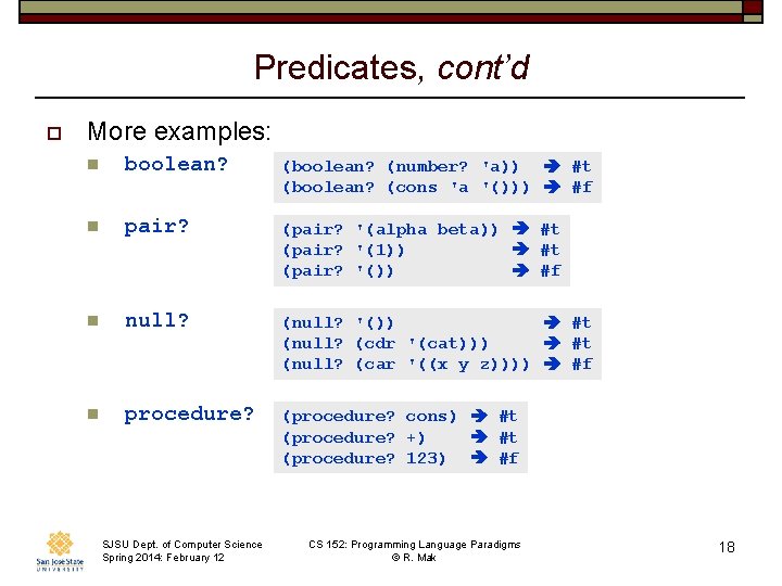 Predicates, cont’d o More examples: n boolean? (boolean? (number? 'a)) #t (boolean? (cons 'a
