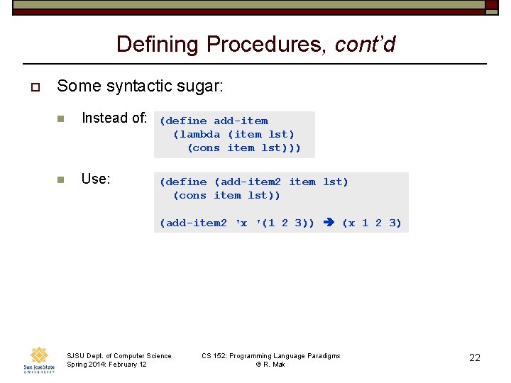 Defining Procedures, cont’d o Some syntactic sugar: n Instead of: (define add-item (lambda (item