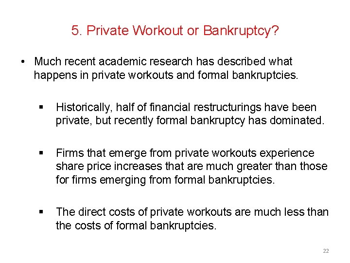 5. Private Workout or Bankruptcy? • Much recent academic research has described what happens