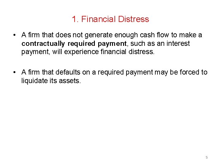 1. Financial Distress • A firm that does not generate enough cash flow to