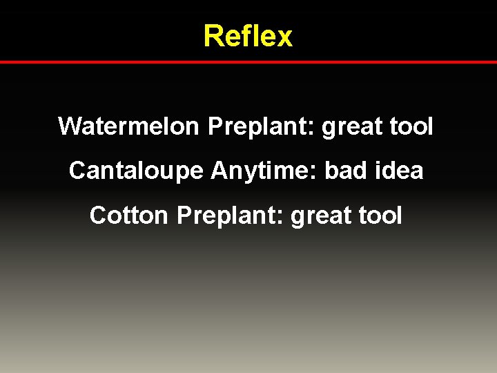 Reflex Watermelon Preplant: great tool Cantaloupe Anytime: bad idea Cotton Preplant: great tool 