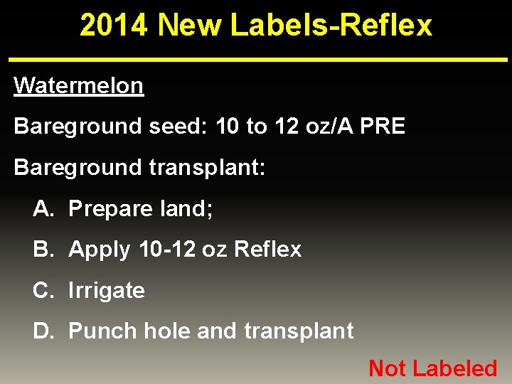 2014 New Labels-Reflex Watermelon Bareground seed: 10 to 12 oz/A PRE Bareground transplant: A.
