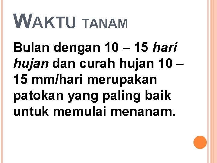 WAKTU TANAM Bulan dengan 10 – 15 hari hujan dan curah hujan 10 –