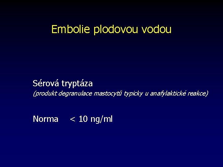 Embolie plodovou vodou Sérová tryptáza (produkt degranulace mastocytů typicky u anafylaktické reakce) Norma <