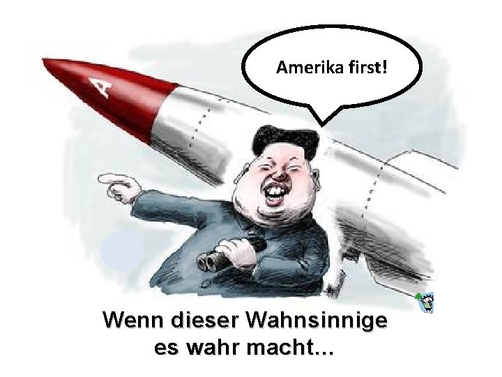 Amerika first! Wenn dieser Wahnsinnige es wahr macht… 