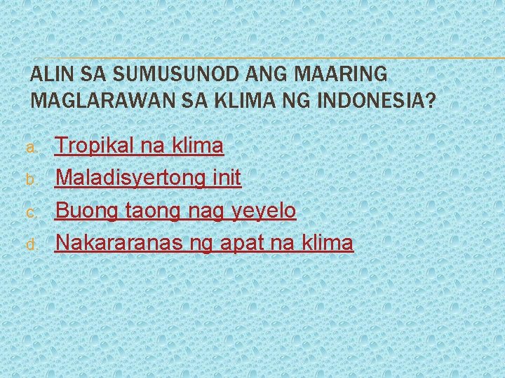 ALIN SA SUMUSUNOD ANG MAARING MAGLARAWAN SA KLIMA NG INDONESIA? a. b. c. d.