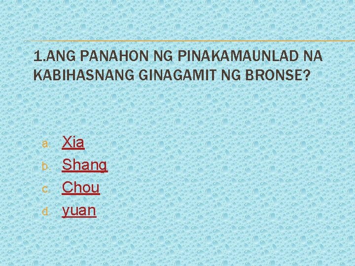 1. ANG PANAHON NG PINAKAMAUNLAD NA KABIHASNANG GINAGAMIT NG BRONSE? a. b. c. d.