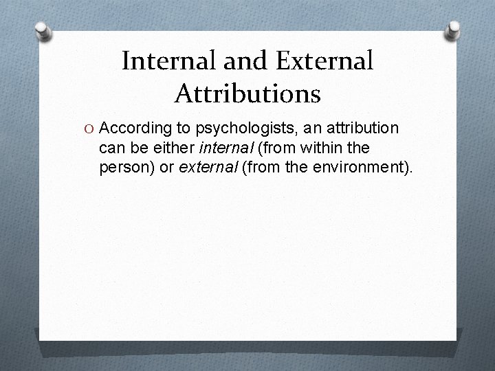 Internal and External Attributions O According to psychologists, an attribution can be either internal