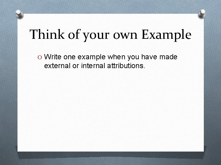 Think of your own Example O Write one example when you have made external