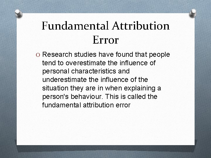Fundamental Attribution Error O Research studies have found that people tend to overestimate the