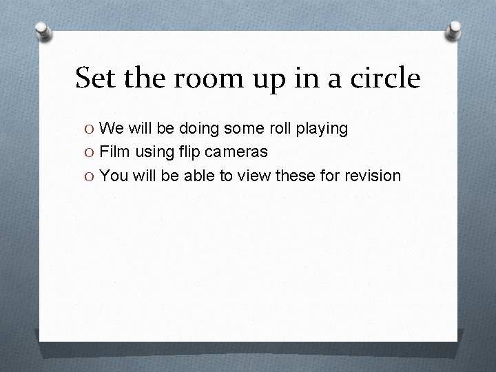Set the room up in a circle O We will be doing some roll
