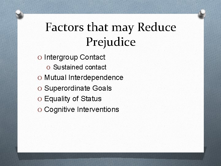 Factors that may Reduce Prejudice O Intergroup Contact O Sustained contact O Mutual Interdependence