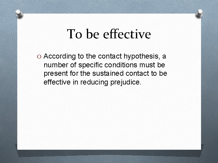 To be effective O According to the contact hypothesis, a number of specific conditions