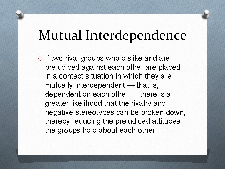 Mutual Interdependence O If two rival groups who dislike and are prejudiced against each