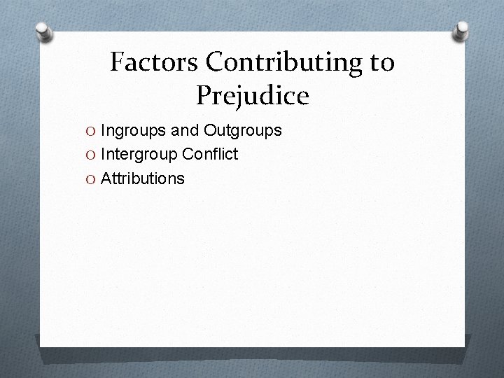 Factors Contributing to Prejudice O Ingroups and Outgroups O Intergroup Conflict O Attributions 