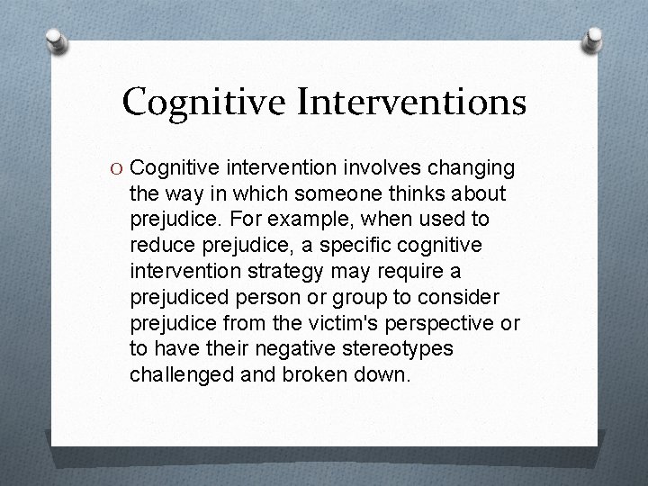 Cognitive Interventions O Cognitive intervention involves changing the way in which someone thinks about