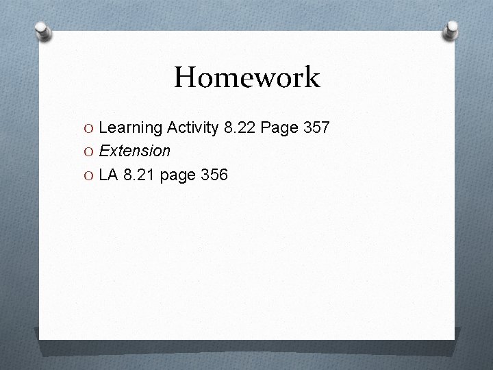 Homework O Learning Activity 8. 22 Page 357 O Extension O LA 8. 21