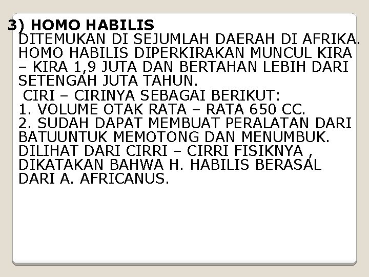 3) HOMO HABILIS DITEMUKAN DI SEJUMLAH DAERAH DI AFRIKA. HOMO HABILIS DIPERKIRAKAN MUNCUL KIRA