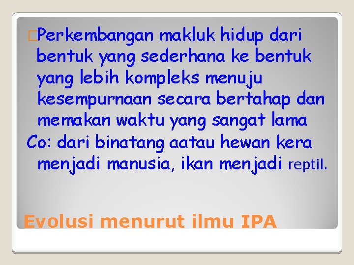 �Perkembangan makluk hidup dari bentuk yang sederhana ke bentuk yang lebih kompleks menuju kesempurnaan