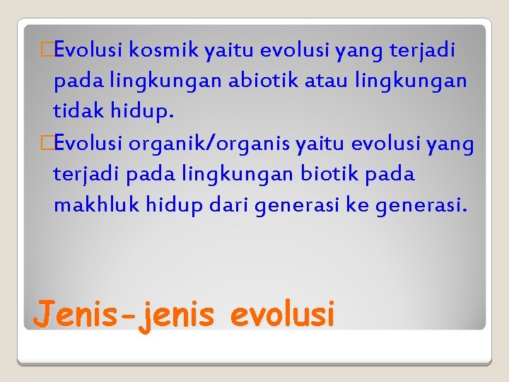 �Evolusi kosmik yaitu evolusi yang terjadi pada lingkungan abiotik atau lingkungan tidak hidup. �Evolusi